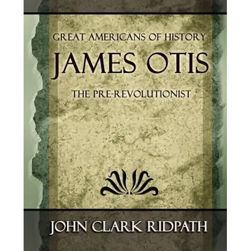 James Otis the Pre-Revolutionist - 1903