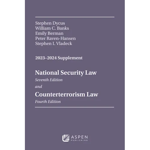 National Security Law, Seventh Edition, and Counterterrorism Law, Fourth Edition, 2023-2024 Supplement