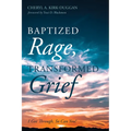 Baptized Rage, Transformed Grief: I Got Through, So Can You - Paperback