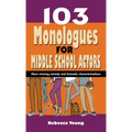 103 Monologues for Middle School Actors: More Winning Comedy and Dramatic Characterizations - Hardcover