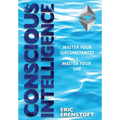 Conscious Intelligence: Master Your Circumstances, Master Your Life - Hardcover