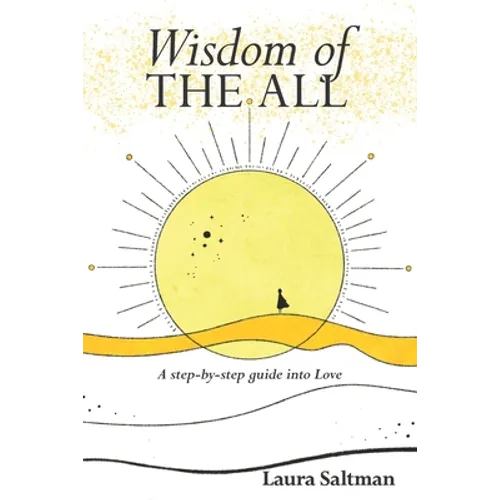 Wisdom of The All: A Step by Step Guide Into Love - Paperback