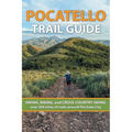 Pocatello Trail Guide: HIKING, BIKING, and CROSS-COUNTRY SKIING over 300 miles of trails around The Gate City - Paperback