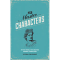 45 Master Characters: Mythic Models for Creating Original Characters - Paperback