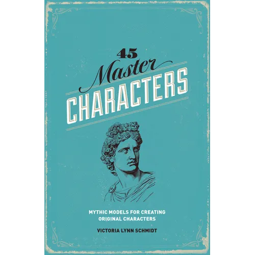 45 Master Characters: Mythic Models for Creating Original Characters - Paperback