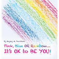 Pink, Blue or Rainbow...It's Ok To Be You - Hardcover