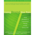 Living Beyond Your Pain: Using Acceptance and Commitment Therapy to Ease Chronic Pain - Paperback