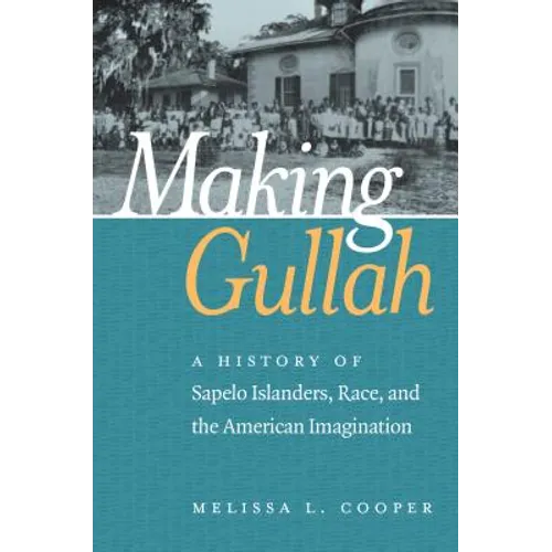 Making Gullah: A History of Sapelo Islanders, Race, and the American Imagination