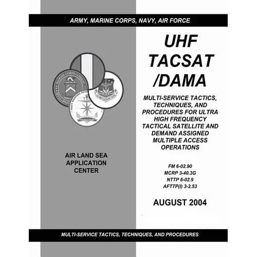UHF Tacsat/Dama: Multi-Service Tactics, Techniques, and Procedures for Ultra High Frequency Tactical Satellite and Demand Assigned Mult