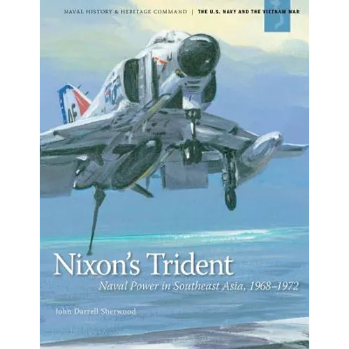 Nixon's Trident: Naval Power in Southeast Asia, 1968-1972