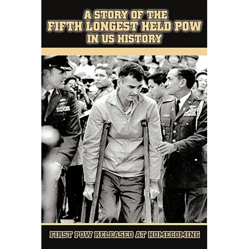 A Story of the Fifth Longest Held POW in US History: First POW Released from North Vietnam