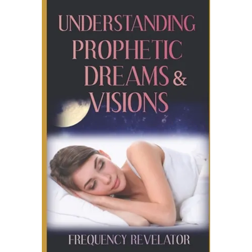 Understanding Prophetic Dreams and Visions - Paperback