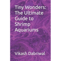Tiny Wonders: The Ultimate Guide to Shrimp Aquariums - Paperback