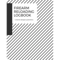 Firearm Reloading Log: Firearm, Reloaders Log, Firearm Log, Bullet Inventory, Gun - Paperback