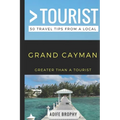 Greater Than a Tourist- Grand Cayman: 50 Travel Tips from a Local
