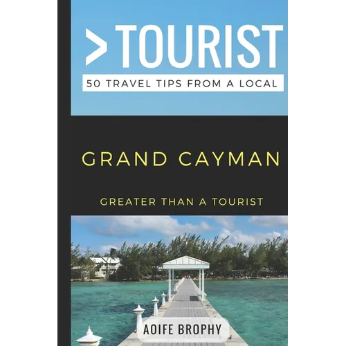 Greater Than a Tourist- Grand Cayman: 50 Travel Tips from a Local