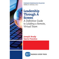 Leadership Through A Screen: A Definitive Guide to Leading a Remote, Virtual Team - Paperback
