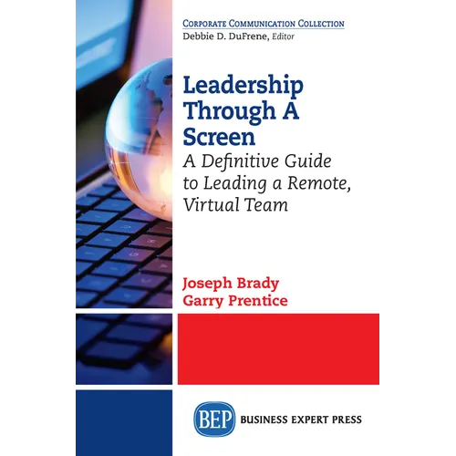 Leadership Through A Screen: A Definitive Guide to Leading a Remote, Virtual Team - Paperback