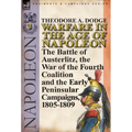Warfare in the Age of Napoleon-Volume 3: the Battle of Austerlitz, the War of the Fourth Coalition and the Early Peninsular Campaigns, 1805-1809