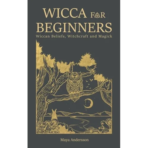Wicca for Beginners: Wiccan Beliefs, Witchcraft and Magick - Paperback