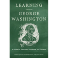Learning Through George Washington: A Guide for Educators, Students, and Citizens