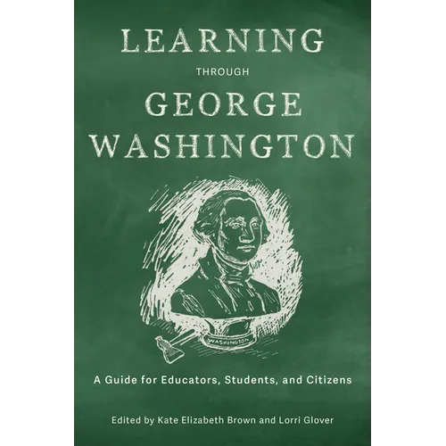 Learning Through George Washington: A Guide for Educators, Students, and Citizens