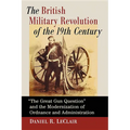 The British Military Revolution of the 19th Century: The Great Gun Question and the Modernization of Ordnance and Administration