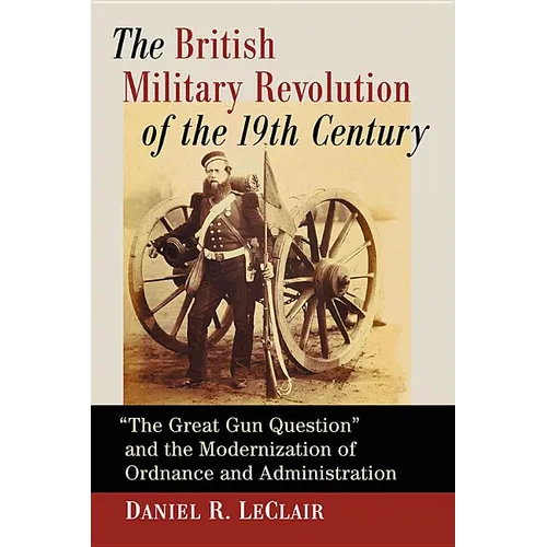 The British Military Revolution of the 19th Century: The Great Gun Question and the Modernization of Ordnance and Administration