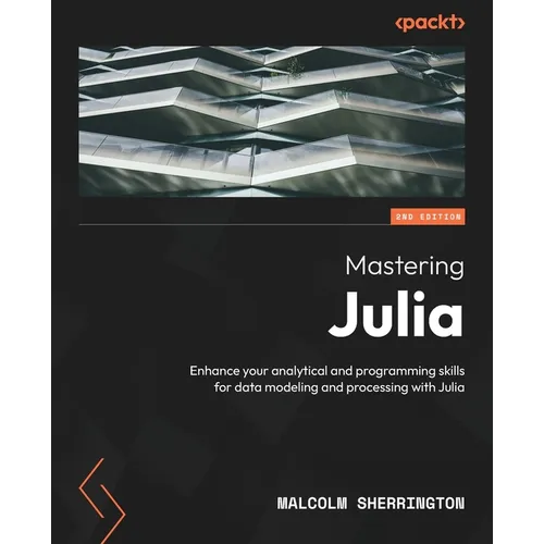 Mastering Julia - Second Edition: Enhance your analytical and programming skills for data modeling and processing with Julia - Paperback