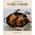 Meateater's Wild + Whole: Seasonal Recipes for the Conscious Cook: A Wild Game Cookbook - Hardcover