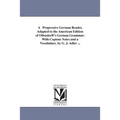 A Progressive German Reader, Adapted to the American Edition of Ollendorff's German Grammar; With Copious Notes and a Vocabulary. by G. J. Adler ...