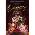 Becoming Her: A Woman's Path to Purpose, Self Love, and Fulfillment - Paperback
