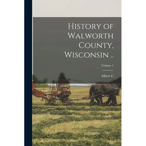 History of Walworth County, Wisconsin ..; Volume 1