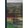 A Sketch of the History of Newbury, Newburyport, and West Newbury, From 1635 to 1845