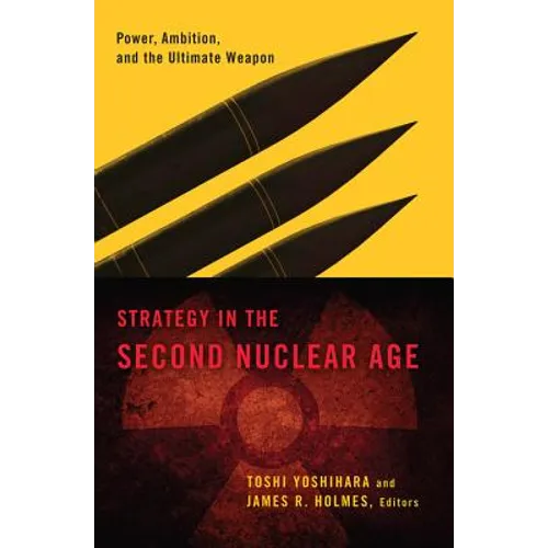 Strategy in the Second Nuclear Age: Power, Ambition, and the Ultimate Weapon
