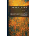 A Book of Old Maps: Delineating American History From the Earliest Days Down to the Close of the Revolutionary War. Compiled and Edited by E.D. Fite &