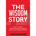 The Wisdom Story: How to Create a High-Performing Company Culture and Transform Results - Paperback