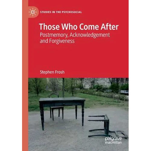 Those Who Come After: Postmemory, Acknowledgement and Forgiveness - Paperback