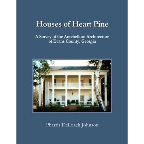 Houses of Heart Pine: A Survey of the Antebellum Architecture of Evans County, Georgia