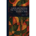 Labor and Freedom: The Voice and Pen of Eugene V. Debs