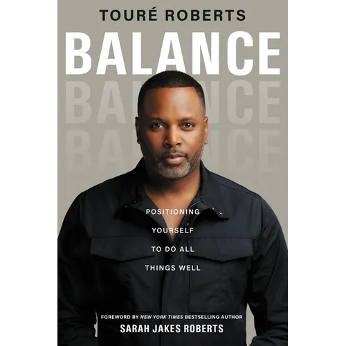 Balance: Positioning Yourself to Do All Things Well - Hardcover