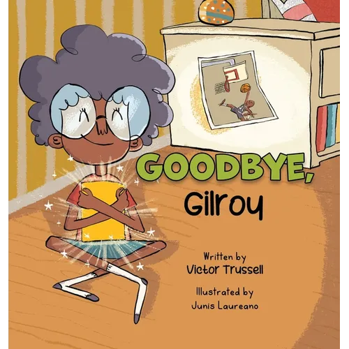 Goodbye, Gilroy: A Children's Book About Embracing Change - Hardcover