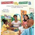 Remember Me, Grammy P.: A Story of How A Grandparent's Dementia Journey Is A Child's Journey Too!