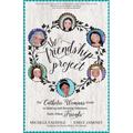 The Friendship Project: The Catholic Woman's Guide to Making and Keeping Fabulous, Faith-Filled Friends - Paperback