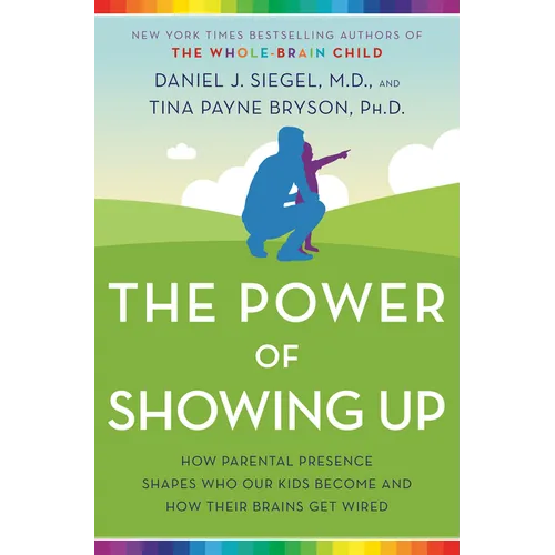 The Power of Showing Up: How Parental Presence Shapes Who Our Kids Become and How Their Brains Get Wired - Paperback