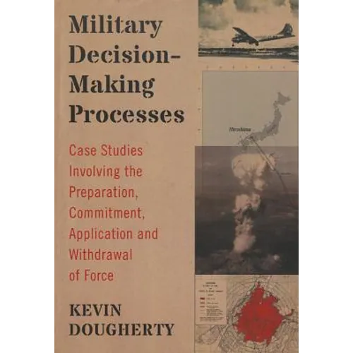 Military Decision-Making Processes: Case Studies Involving the Preparation, Commitment, Application and Withdrawal of Force