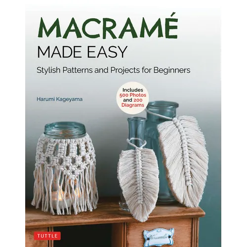Macrame Made Easy: Stylish Patterns and Projects for Beginners (Over 500 Photos and 200 Diagrams) - Paperback