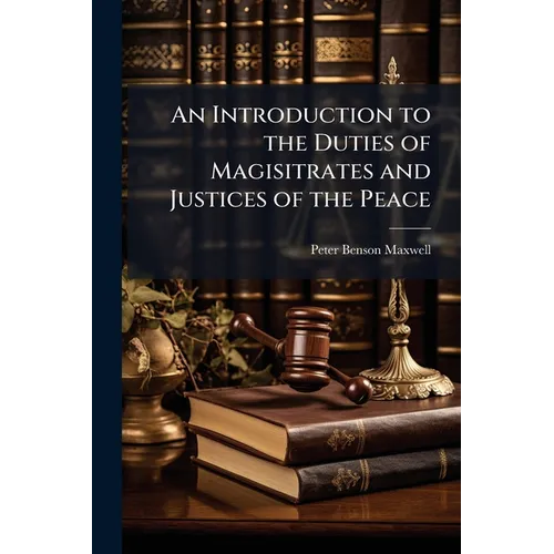 An Introduction to the Duties of Magisitrates and Justices of the Peace