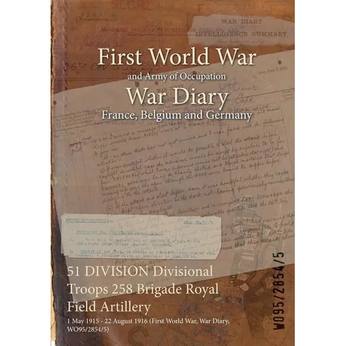 51 DIVISION Divisional Troops 258 Brigade Royal Field Artillery: 1 May 1915 - 22 August 1916 (First World War, War Diary, WO95/2854/5)