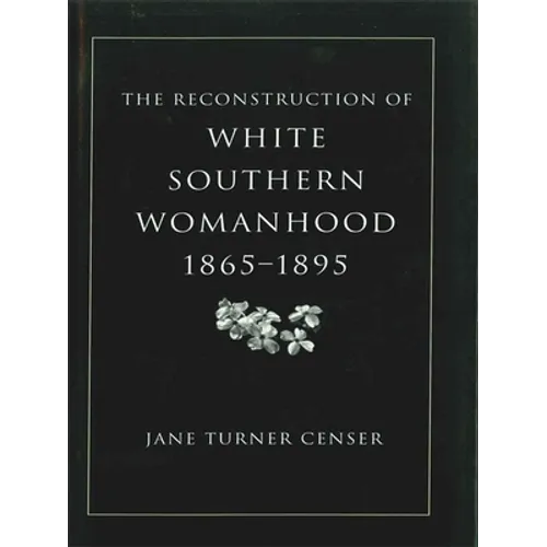 Reconstruction of White Southern Womanhood, 1865-1895